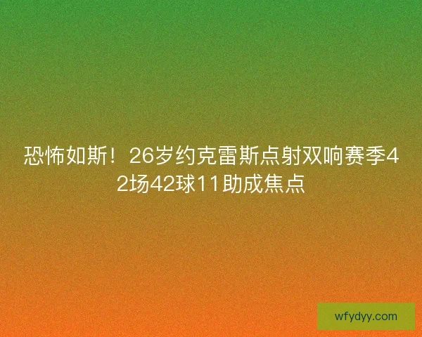 恐怖如斯!26岁约克雷斯点射双响赛季42场42球11助成焦点 恐怖如斯!26岁约克雷斯点射双响赛季42场42球11助成焦点