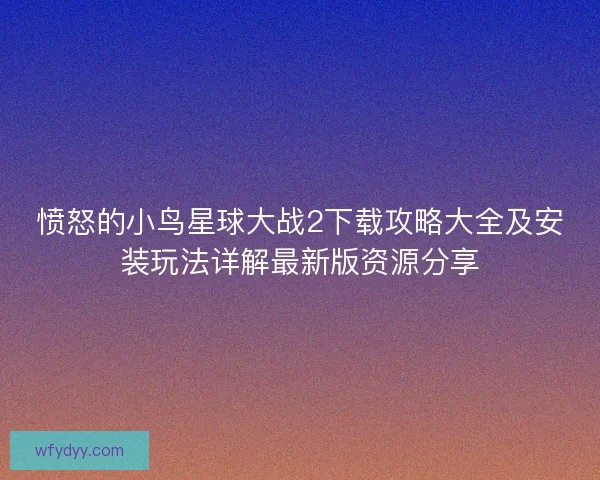 愤怒的小鸟星球大战2下载攻略大全及安装玩法详解最新版资源分享